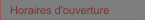 Horaires d'ouverture